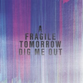 A Fragile Tomorrow - Dig Me Out