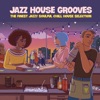 Jazz House Grooves (The Finest Jazzy Soulful Chill House Selection)