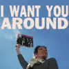 I Want You Around - Single album lyrics, reviews, download