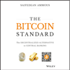 The Bitcoin Standard: The Decentralized Alternative to Central Banking (Unabridged) - Saifedean Ammous