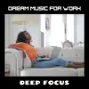 Dream Music For Work & Deep Focus album lyrics, reviews, download