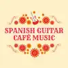 Spanish Guitar Cafè Music - Chill Latin Instrumentals to Relax album lyrics, reviews, download