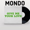 MONDO - Give Me Your Love