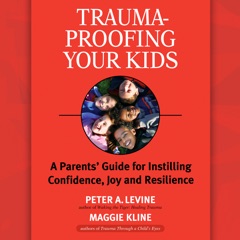 Trauma-Proofing Your Kids: A Parents' Guide for Instilling Confidence, Joy and Resilience (Unabridged)