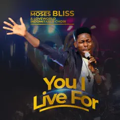 You I Live For (feat. Loveworld Indomitable Choir) - Single by Moses Bliss album reviews, ratings, credits