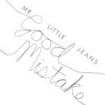 Mr Little Jeans - Good Mistake