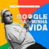 Google da Minha Vida song lyrics