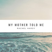 Rachel Hardy - My Mother Told Me