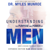 Understanding the Purpose and Power of Men: God's Design for Male Identity - Dr. Myles Munroe