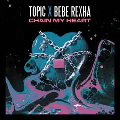 Chain My Heart - Single by Topic & Bebe Rexha album reviews, ratings, credits