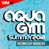 Aqua Gym Summer 2018 Workout Session (60 Minutes Non-Stop Mixed Compilation for Fitness & Workout 128 Bpm / 32 Count - Ideal for Aqua Gym, Cardio Dance, Body Workout, Aerobic) - Various Artists