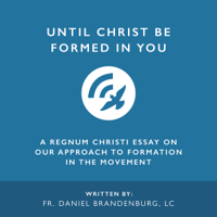 Fr. Daniel Brandenburg LC - Until Christ Be Formed in You: A Regnum Christi Essay on Our Approach to Formation in the Movement (Unabridged) artwork