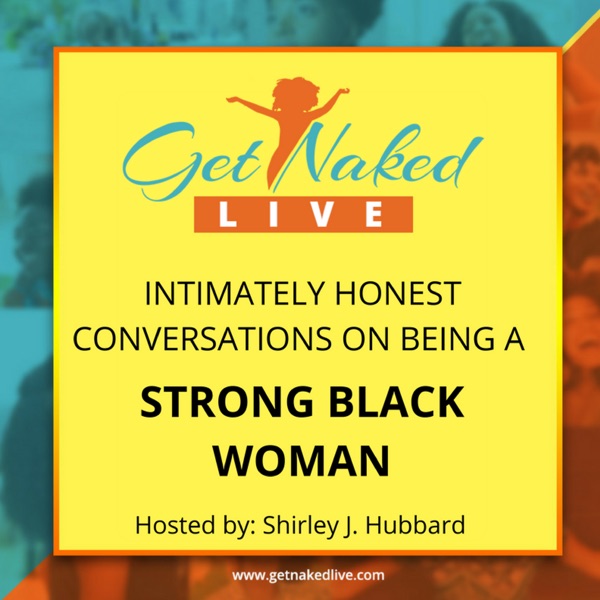 Get Naked LIVE | Redefining the Strong Black Woman Get Naked LIVE | Redefining the Strong Black Woman