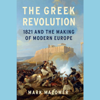 The Greek Revolution: 1821 and the Making of Modern Europe (Unabridged) - Mark Mazower