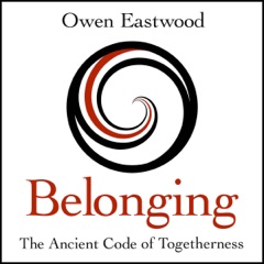 Belonging: The Ancient Code of Togetherness (Unabridged)