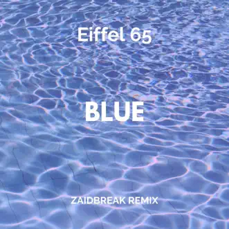 Blue (Zaidbreak Remix) - Single by Eiffel 65 & Zaidbreak album reviews, ratings, credits