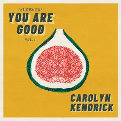 The Music of You Are Good, Vol. 1 by Carolyn Kendrick album reviews, ratings, credits