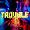 Trouble - Single