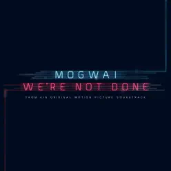 We're Not Done (End Title) [From the "Kin" Original Motion Picture Soundtrack] - Single - Mogwai