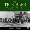 The Troubles: A Complete History of the Irish Troubles from the Plantation of Ulster and the Great Famine, to the Ira, the Formation of Northern Ireland and the Good Friday Agreement (Unabridged) - Dermot P. O'Hara