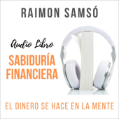 Sabiduría Financiera [Financial Wisdom]: El Dinero se hace en la Mente [Money Is Made in the Mind] (Unabridged) - Raimon Samsó