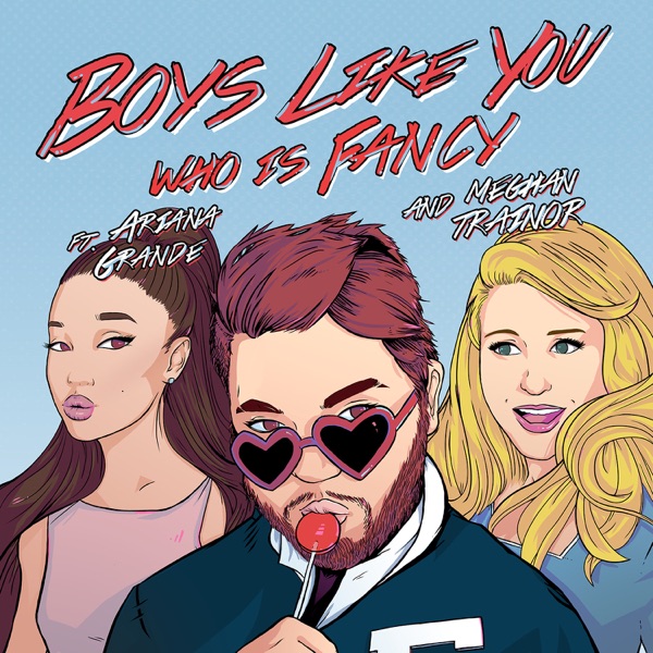Boys Like You (feat. Meghan Trainor & Ariana Grande) - Single - Who Is Fancy