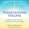 Transcending Trauma: Healing Complex PTSD with Internal Family Systems (Unabridged) - Frank G. Anderson