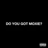 Do You Got Moxie? - Single album lyrics, reviews, download