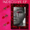 Indecisive - EP album lyrics, reviews, download