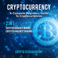 Crypto Tech Academy - Cryptocurrency: A Complete Beginners Guide to Cryptocurrencies: Cryptocurrency Mining & Cryptocurrency Trading (Unabridged) artwork