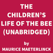 The Children's Life of the Bee (UNABRIDGED) - Maurice Maeterlinck