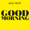 Good Morning - Max Frost