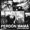 Perdón Mamá - Lil Troca, Homer el Mero Mero & Dellalowla lyrics