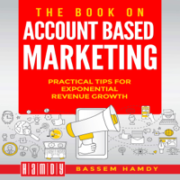 Bassem Hamdy - The Book on Account Based Marketing: Practical Tips for Exponential Revenue Growth (Unabridged) artwork
