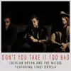 Don't You Take It Too Bad (feat. Lindi Ortega) - Single album lyrics, reviews, download