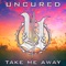Take Me Away - Uncured lyrics