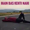 Main Bas Kehti Nahi - Single album lyrics, reviews, download