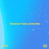 Would You Love Me - Single album lyrics, reviews, download