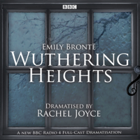 Emily Brontë & Rachel Joyce - Wuthering Heights: A Full-Cast BBC Radio Dramatisation (Original Recording) artwork