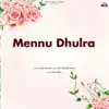 Mennu Dhulra - Single album lyrics, reviews, download
