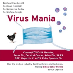 Virus Mania: Corona/COVID-19, Measles, Swine Flu, Cervical Cancer, Avian Flu, SARS, BSE, Hepatitis C, AIDS, Polio, Spanish Flu. How the Medical ... Making Billion-Dollar Profits at Our Expense (Unabridged)