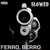 Ferro, Berro (Slowed) [feat. Primo D & G-Pac] - Single album lyrics, reviews, download