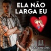 Ela Não Larga Eu - Single