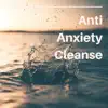 Anti Anxiety Cleanse - Wipe Out All Negative Energies, Chakra Vibrational Healing album lyrics, reviews, download