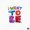 Stream & download I Want to Be