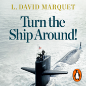 Turn The Ship Around! - L. David Marquet