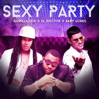 Sexy Party - Single by El Doctor, Gorilla Zoe & Baby Lores album reviews, ratings, credits