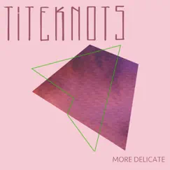 More Delicate - Single by Titeknots album reviews, ratings, credits
