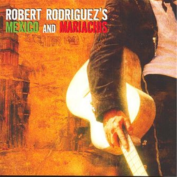 Mexico and Mariachis (Music From and Inspired by Robert Rodriguez's El Mariachi Trilogy: Disc 1) - Multi-interprètes