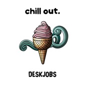 Deskjobs - Chill Out (Dude, You Really Need To...)